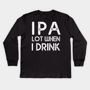 IPA lot when I drink Kids Long Sleeve T-Shirt